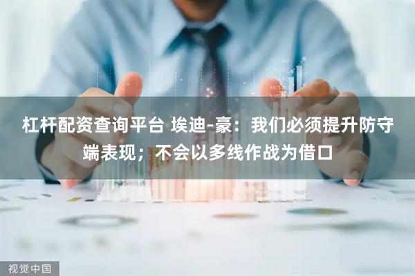杠杆配资查询平台 埃迪-豪：我们必须提升防守端表现；不会以多线作战为借口